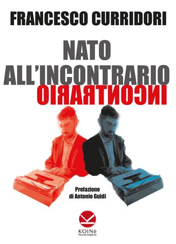 Nato all'incontrario - Francesco Curridori - Libro Koinè Nuove Edizioni 2023 | Libraccio.it