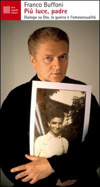 Più luce, padre. Dialogo su Dio, la guerra e l'omosessualità - Franco Buffoni - Libro Luca Sossella Editore 2006, Numerus | Libraccio.it