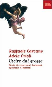Uscire dal gregge. Storie di conversioni, battesimi, apostasie e sbattezzi - Raffaele Carcano, Adele Orioli - Libro Luca Sossella Editore 2008, Numerus | Libraccio.it