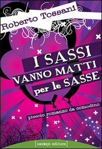 I sassi vanno matti per le sasse. Piccolo romanzo da comodino - Roberto Tossani - Libro Zandegù 2006, I fichissimi di Zandegù | Libraccio.it