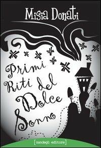 Primi riti del dolce sonno - Misia Donati - Libro Zandegù 2006, I fichissimi di Zandegù | Libraccio.it
