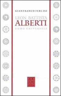 Leon Battista Alberti uomo universale - Gianfranco Ferlisi - Libro Tre Lune 2008, Scritture | Libraccio.it