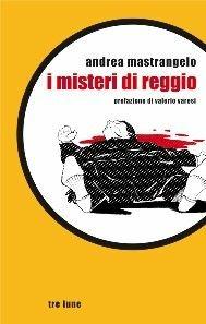 I misteri di Reggio. Racconti di delitti irrisolti - Andrea Mastrangelo - Libro Tre Lune 2011, Scritture | Libraccio.it