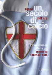 Un secolo di calcio. L'avventurosa storia del Mantova football club