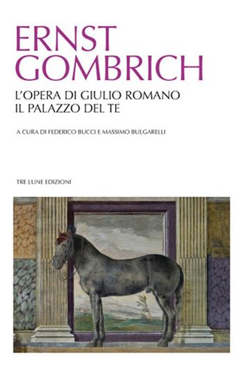 L' opera di Giulio Romano. Il palazzo del Te. Ediz. illustrata - Ernst H. Gombrich - Libro Tre Lune 2016, Asteres | Libraccio.it