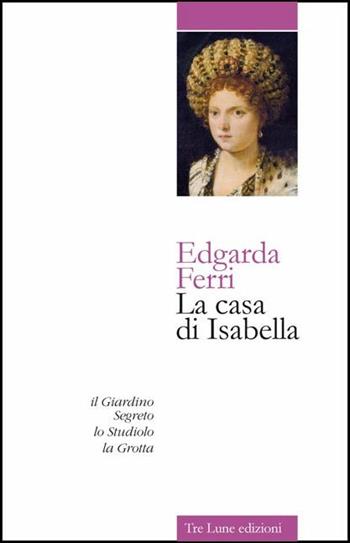 La casa di Isabella - Edgarda Ferri - Libro Tre Lune 2016 | Libraccio.it