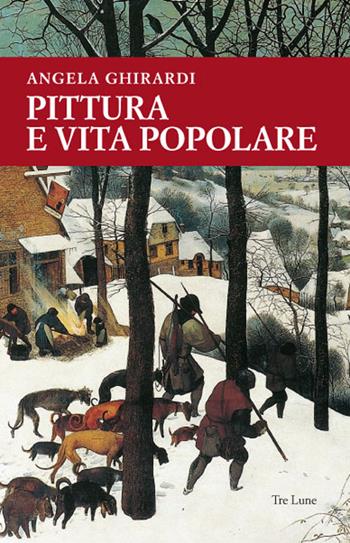 Pittura e vita popolare. Un sentiero tra Anversa e l'Italia nel secondo Cinquecento. Ediz. illustrata - Angela Ghirardi - Libro Tre Lune 2016, Asteres | Libraccio.it