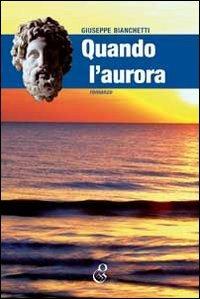 Quando l'aurora - Giuseppe Bianchetti - Libro O.G.E. 2016, Oleandri | Libraccio.it