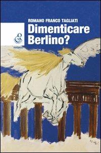 Dimenticare Berlino? - Romano F. Tagliati - Libro O.G.E. 2008, Oleandri | Libraccio.it