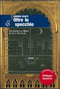 Oltre lo specchio. Una finestra su Milano fra XX e XXI secolo - Giorgio Guaiti - Libro O.G.E. 2008, Oleandri | Libraccio.it