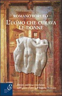 L'uomo che curava le donne - Romano Forleo - Libro O.G.E. 2015, Oleandri | Libraccio.it