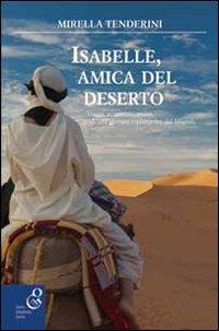 Isabelle, amica del deserto. Viaggi, avventure, amori di una giovane esploratrice del Magreb - Mirella Tenderini - Libro O.G.E. 2016, Oleandri | Libraccio.it