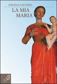 La mia Maria - Angelo Lacchini - Libro O.G.E. 2010, Fuori Collana | Libraccio.it