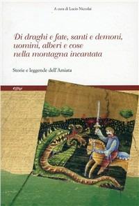 Di draghi e fate, santi e demoni, uomini e alberi e cose nella montagna incantata. Storie e leggende  - Libro C&P Adver Effigi 2005, Parole e memorie | Libraccio.it