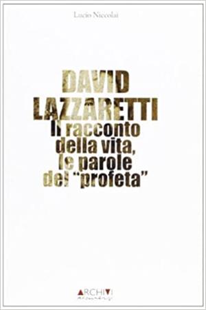 David Lazzaretti. Il racconto della vita, le parole del profeta - Lucio Niccolai - Libro C&P Adver Effigi 2006, Archivi riemersi | Libraccio.it