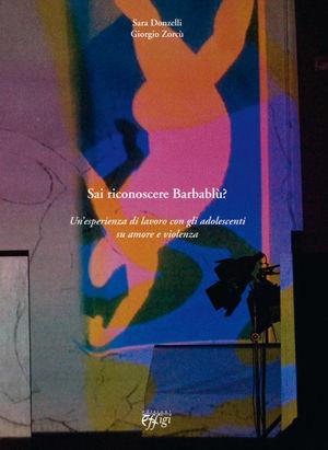 Sai riconoscere Barbablù? Un'esperienza di lavoro con gli adolescenti su amore e violenza - Sara Donzelli, Giorgio Zorcù - Libro C&P Adver Effigi 2008 | Libraccio.it