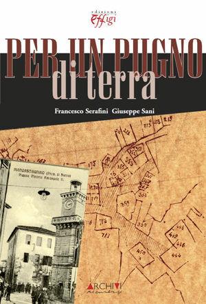 Per un pugno di terra - Francesco Serafini, Giuseppe Sani - Libro C&P Adver Effigi 2009, Archivi riemersi | Libraccio.it
