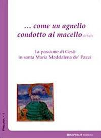 ... Come un agnello condotto al macello (Is. 53,7). La passione di Gesù in santa Maria Maddalena de' Pazzi  - Libro Graphe.it 2005, Pneuma | Libraccio.it
