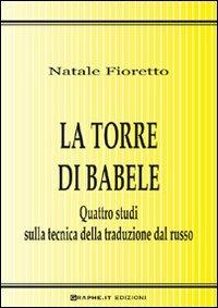 La torre di Babele. Quattro studi sulla tecnica della traduzione dal russo - Natale Fioretto - Libro Graphe.it 2012, Techne | Libraccio.it