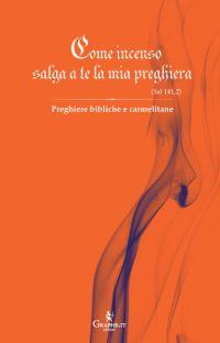 Come incenso salga a te la mia preghiera (Sal 141,2). Preghiere bibliche e carmelitane  - Libro Graphe.it 2012, Calligraphia | Libraccio.it
