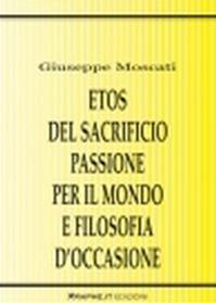 Etos del sacrificio, passione per il mondo e filosofia d'occasione. La critica della violenza in Karl Jaspers, Hannah Arendt e Günther Anders - Giuseppe Moscati - Libro Graphe.it 2010 | Libraccio.it