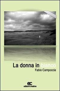 La donna in bianco - Fabio Campoccia - Libro Edizioni Creativa 2007, Esperimenti letterari | Libraccio.it