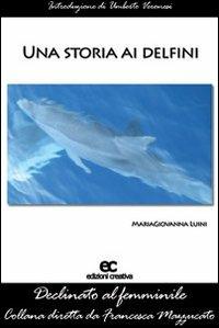 Una storia ai delfini - Maria Giovanna Luini - Libro Edizioni Creativa 2007, Declinato al femminile | Libraccio.it