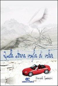Quella strana voglia di volare - Giancarlo Spadaccini - Libro Edizioni Creativa 2007, Esperimenti letterari | Libraccio.it
