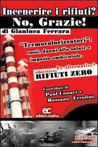 Incenerire i rifiuti? No, grazie! - Gianluca Ferrara - Libro Edizioni Creativa 2009 | Libraccio.it