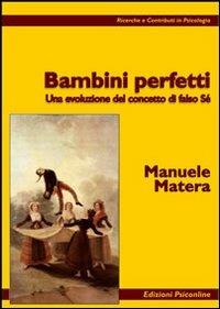 Bambini perfetti. Una evoluzione del concetto di falso sé - Manuele Matera - Libro Psiconline 2007, Ricerche e contributi in psicologia | Libraccio.it