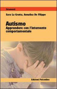 Autismo. Apprendere con l'intervento comportamentale - Sara La Grutta, Annalisa De Filippo - Libro Psiconline 2009, Strumenti | Libraccio.it