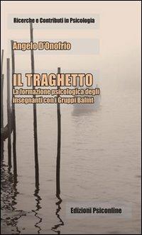 Il traghetto. La formazione psicologica degli insegnanti con i gruppi Balint - Angelo D'Onofrio - Libro Psiconline 2009, Ricerche e contributi in psicologia | Libraccio.it