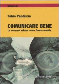 Comunicare bene. La comunicazione come forma mentis - Fabio Pandiscia - Libro Psiconline 2009, Strumenti | Libraccio.it