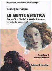 La mente estetica. Che cos'è il «Bello» e perché il nostro cervello lo apprezza? - Giuseppe Polipo - Libro Psiconline 2009, Ricerche e contributi in psicologia | Libraccio.it