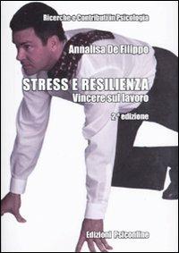 Stress e resilienza. Vincere sul lavoro - Annalisa De Filippo - Libro Psiconline 2009, Ricerche e contributi in psicologia | Libraccio.it