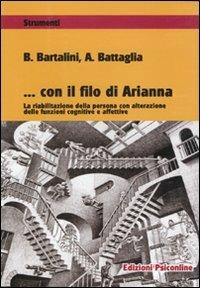 Con il filo di Arianna. La riabilitazione della persona con alterazione delle funzioni cognitive ed affettive - Brunella Bartalini, Alessandro Battaglia - Libro Psiconline 2009, Strumenti | Libraccio.it