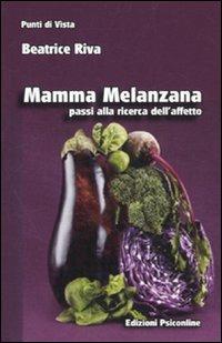 Mamma melanzana. Passi alla ricerca dell'affetto - Beatrice Riva - Libro Psiconline 2010, Punti di vista | Libraccio.it