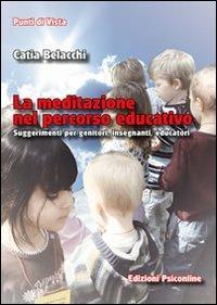 La meditazione nel percorso educativo. Suggerimenti per genitori, insegnanti, educatori - Catia Belacchi - Libro Psiconline 2010, Punti di vista | Libraccio.it