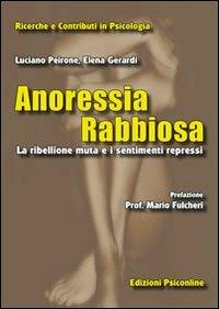 Anoressia rabbiosa. La ribellione muta e i sentimenti repressi - Luciano Peirone, Elena Gerardi - Libro Psiconline 2010, Ricerche e contributi in psicologia | Libraccio.it