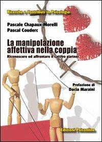 La manipolazione affettiva nella coppia. Riconoscere ed affrontare il cattivo partner - Pascale Chapaux-Morelli, Pascal Couderc - Libro Psiconline 2011, Ricerche e contributi in psicologia | Libraccio.it