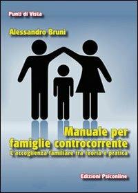 Manuale per famiglie controcorrente. L'accoglienza familiare tra teoria e pratica - Alessandro Bruni - Libro Psiconline 2011, Punti di vista | Libraccio.it