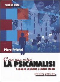 C'era una volta la psicanalisi. L'epopea di Maria e Mario Rossi - Piero Priorini - Libro Psiconline 2011, Punti di vista | Libraccio.it
