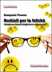 Occhiali per la felicità. Strategie per ottenere il meglio da te e dalla tua vita - Gianpaolo Pavone - Libro Psiconline 2011, Punti di vista | Libraccio.it