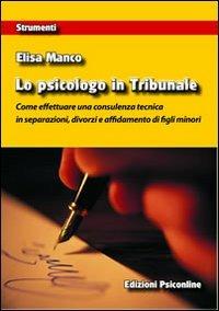 Lo psicologo in tribunale. Come effettuare una consulenza tecnica in separazioni, divorzi e affidamento di figli minori - Elisa Manco - Libro Psiconline 2012, Strumenti | Libraccio.it