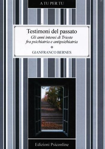 Testimoni del passato. Gli anni intensi di Trieste fra psichiatria e antipsichiatria - Gianfranco Bernes - Libro Psiconline 2012, A tu per tu | Libraccio.it