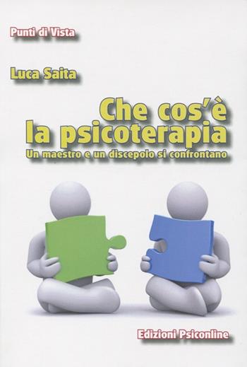 Che cos'è la psicoterapia. Un maestro e un discepolo si confrontano - Luca Saita - Libro Psiconline 2012, Punti di vista | Libraccio.it