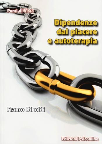 Dipendenze dal piacere e autoterapia - Franco Riboldi - Libro Psiconline 2013, Punti di vista | Libraccio.it