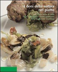 I doni della natura nel piatto. Dalla terra al cielo erbe, selvaggina e frutti spontanei nella tradizione vicentina  - Libro Terra Ferma Edizioni 2005, Calieri | Libraccio.it