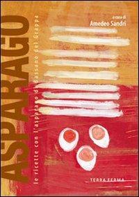 Asparago. Le ricette con l'asparago di Bassano del Grappa - Amedeo Sandri - Libro Terra Ferma Edizioni 2008, Assaggi | Libraccio.it