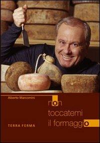Non toccatemi il formaggio - Alberto Marcomini - Libro Terra Ferma Edizioni 2006, Enogastronomia | Libraccio.it